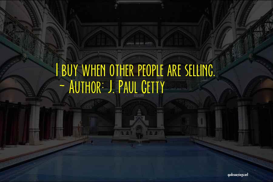 J. Paul Getty Quotes: I Buy When Other People Are Selling.