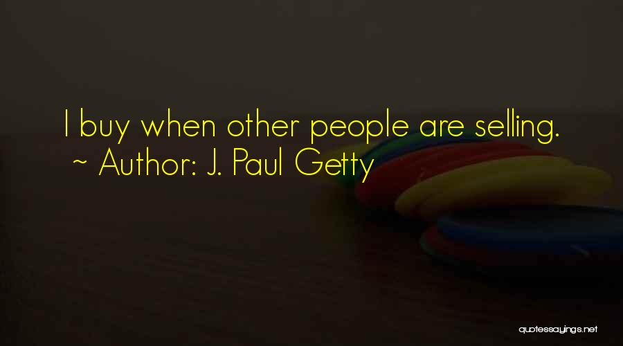 J. Paul Getty Quotes: I Buy When Other People Are Selling.
