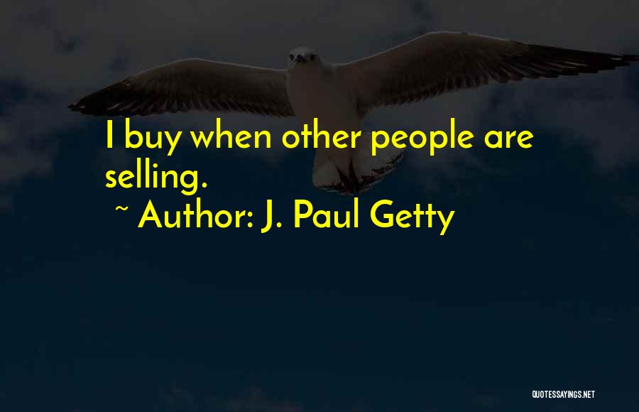 J. Paul Getty Quotes: I Buy When Other People Are Selling.