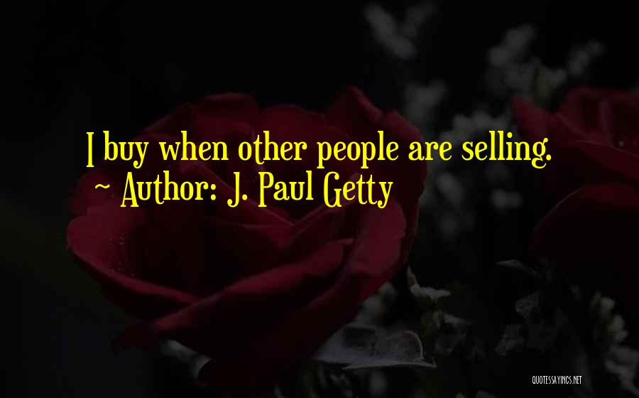 J. Paul Getty Quotes: I Buy When Other People Are Selling.