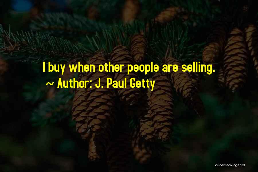 J. Paul Getty Quotes: I Buy When Other People Are Selling.