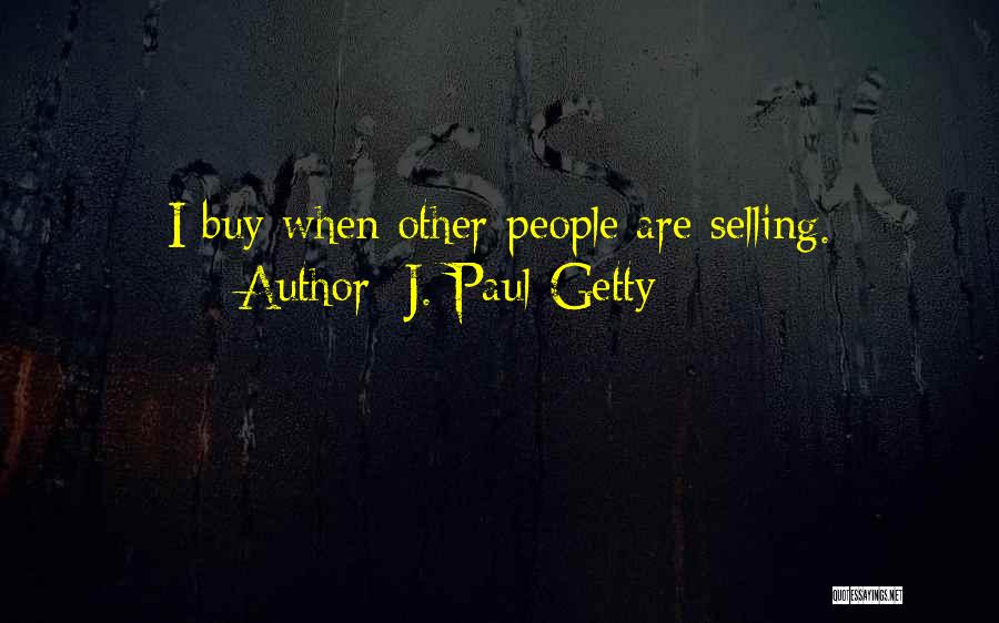 J. Paul Getty Quotes: I Buy When Other People Are Selling.