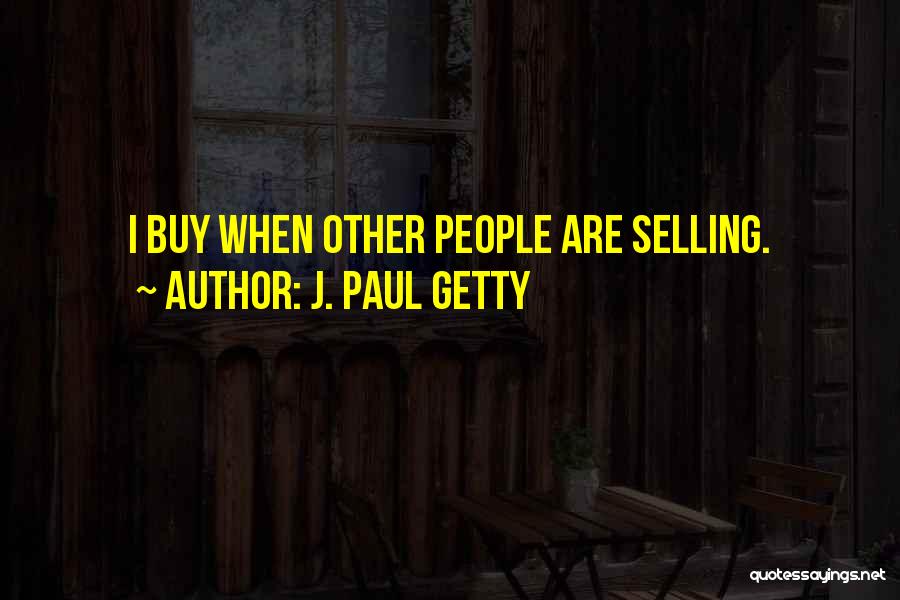 J. Paul Getty Quotes: I Buy When Other People Are Selling.