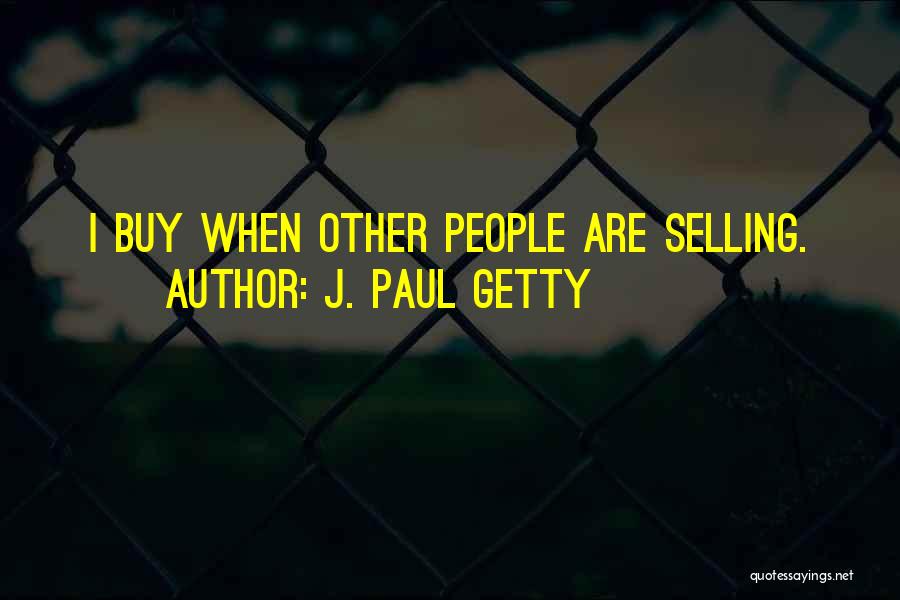 J. Paul Getty Quotes: I Buy When Other People Are Selling.