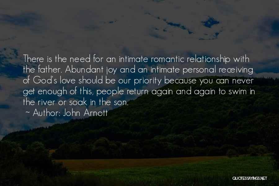 John Arnott Quotes: There Is The Need For An Intimate Romantic Relationship With The Father. Abundant Joy And An Intimate Personal Receiving Of