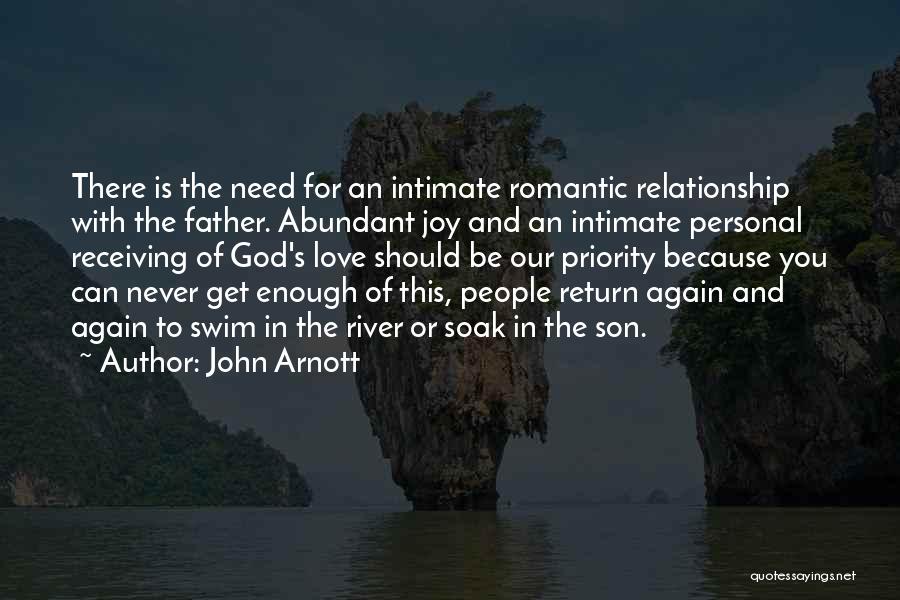 John Arnott Quotes: There Is The Need For An Intimate Romantic Relationship With The Father. Abundant Joy And An Intimate Personal Receiving Of