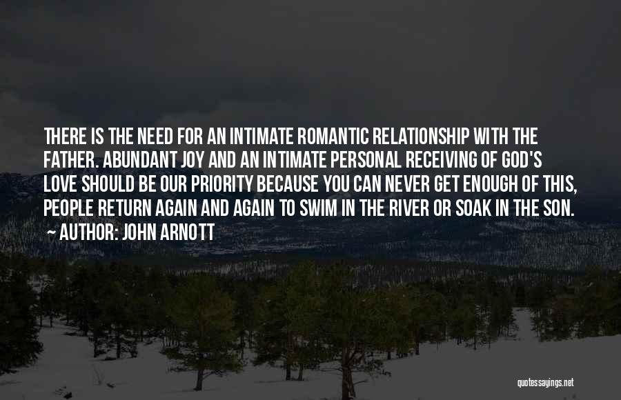 John Arnott Quotes: There Is The Need For An Intimate Romantic Relationship With The Father. Abundant Joy And An Intimate Personal Receiving Of