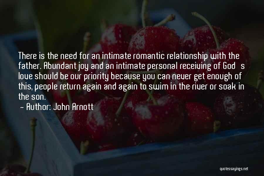 John Arnott Quotes: There Is The Need For An Intimate Romantic Relationship With The Father. Abundant Joy And An Intimate Personal Receiving Of