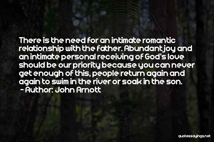 John Arnott Quotes: There Is The Need For An Intimate Romantic Relationship With The Father. Abundant Joy And An Intimate Personal Receiving Of