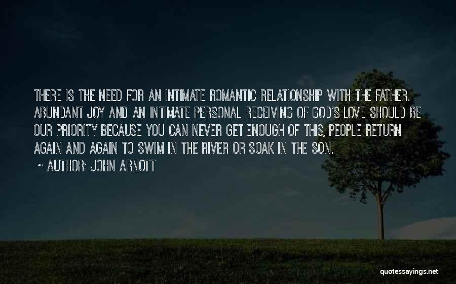 John Arnott Quotes: There Is The Need For An Intimate Romantic Relationship With The Father. Abundant Joy And An Intimate Personal Receiving Of