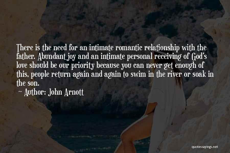 John Arnott Quotes: There Is The Need For An Intimate Romantic Relationship With The Father. Abundant Joy And An Intimate Personal Receiving Of