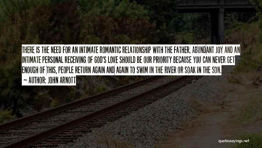 John Arnott Quotes: There Is The Need For An Intimate Romantic Relationship With The Father. Abundant Joy And An Intimate Personal Receiving Of