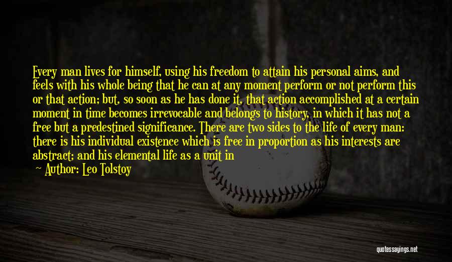 Leo Tolstoy Quotes: Every Man Lives For Himself, Using His Freedom To Attain His Personal Aims, And Feels With His Whole Being That