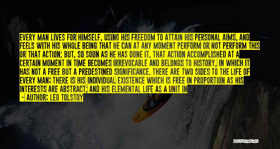 Leo Tolstoy Quotes: Every Man Lives For Himself, Using His Freedom To Attain His Personal Aims, And Feels With His Whole Being That