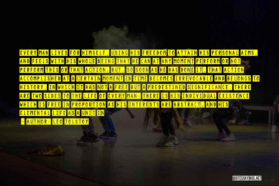 Leo Tolstoy Quotes: Every Man Lives For Himself, Using His Freedom To Attain His Personal Aims, And Feels With His Whole Being That