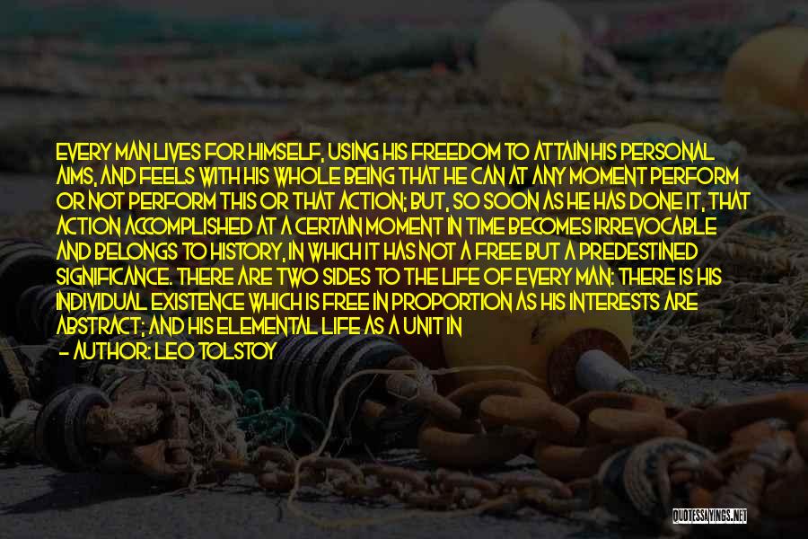 Leo Tolstoy Quotes: Every Man Lives For Himself, Using His Freedom To Attain His Personal Aims, And Feels With His Whole Being That