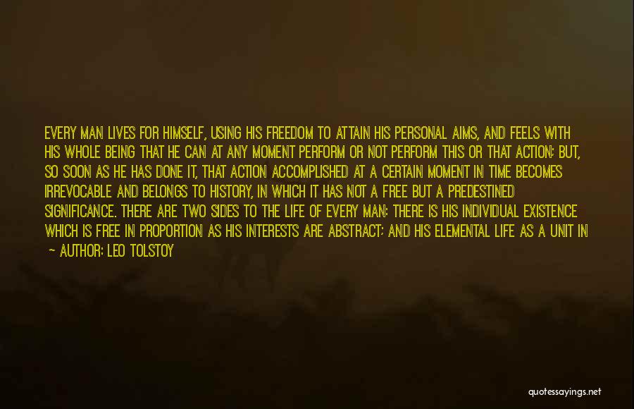 Leo Tolstoy Quotes: Every Man Lives For Himself, Using His Freedom To Attain His Personal Aims, And Feels With His Whole Being That