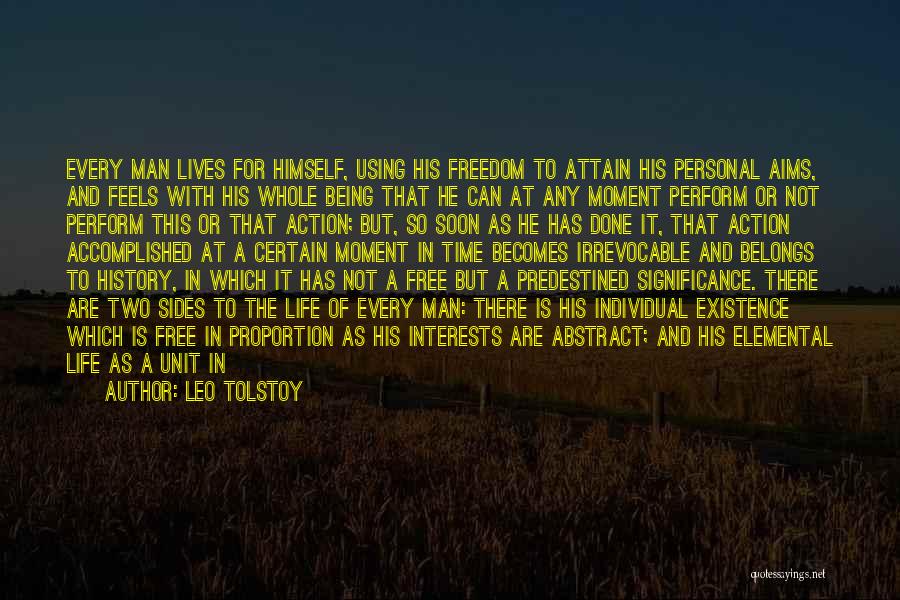 Leo Tolstoy Quotes: Every Man Lives For Himself, Using His Freedom To Attain His Personal Aims, And Feels With His Whole Being That