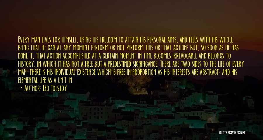 Leo Tolstoy Quotes: Every Man Lives For Himself, Using His Freedom To Attain His Personal Aims, And Feels With His Whole Being That