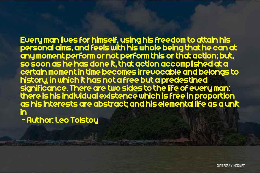 Leo Tolstoy Quotes: Every Man Lives For Himself, Using His Freedom To Attain His Personal Aims, And Feels With His Whole Being That