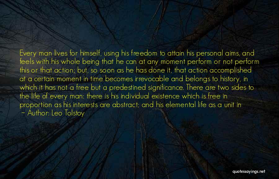 Leo Tolstoy Quotes: Every Man Lives For Himself, Using His Freedom To Attain His Personal Aims, And Feels With His Whole Being That