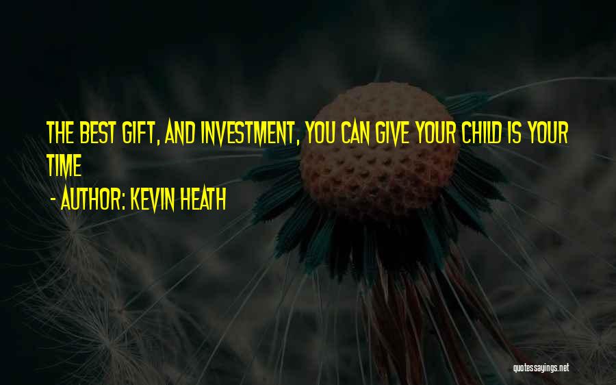 Kevin Heath Quotes: The Best Gift, And Investment, You Can Give Your Child Is Your Time