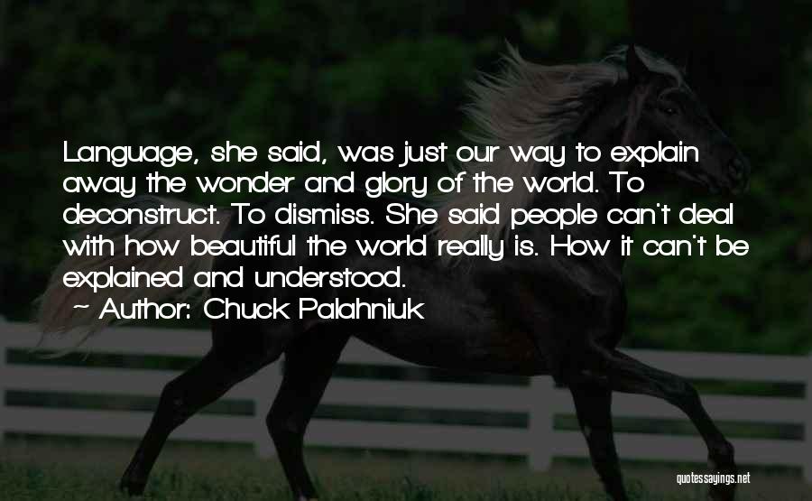 Chuck Palahniuk Quotes: Language, She Said, Was Just Our Way To Explain Away The Wonder And Glory Of The World. To Deconstruct. To