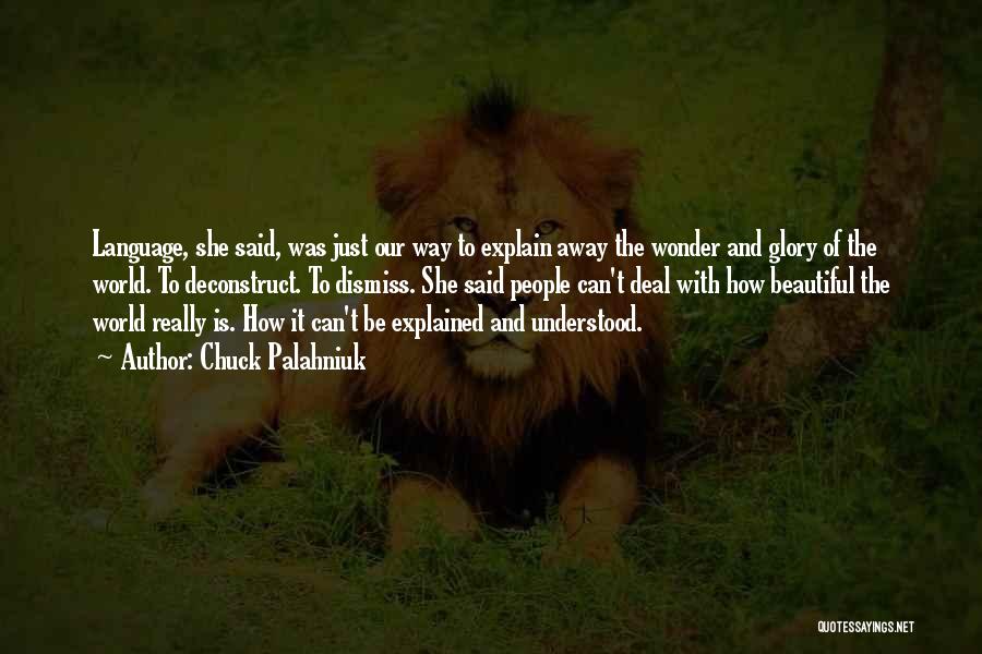 Chuck Palahniuk Quotes: Language, She Said, Was Just Our Way To Explain Away The Wonder And Glory Of The World. To Deconstruct. To