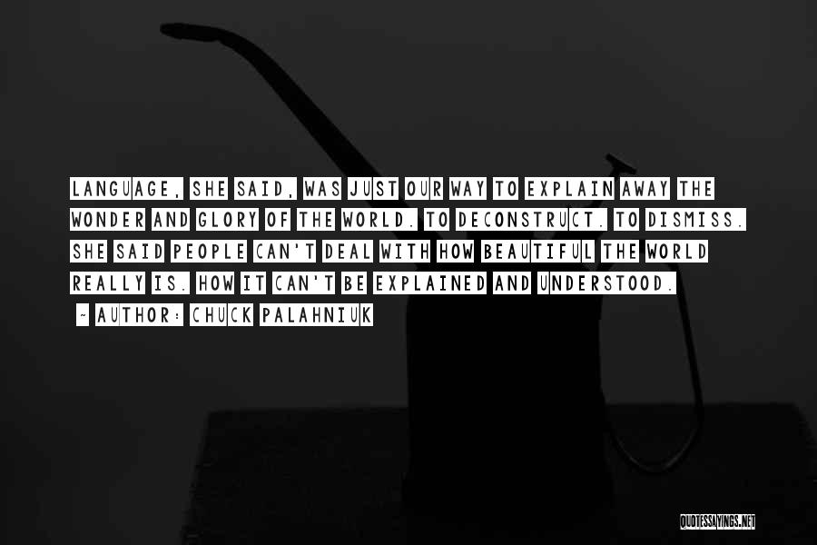 Chuck Palahniuk Quotes: Language, She Said, Was Just Our Way To Explain Away The Wonder And Glory Of The World. To Deconstruct. To