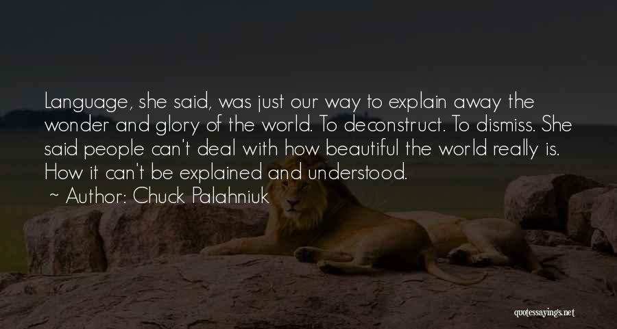 Chuck Palahniuk Quotes: Language, She Said, Was Just Our Way To Explain Away The Wonder And Glory Of The World. To Deconstruct. To