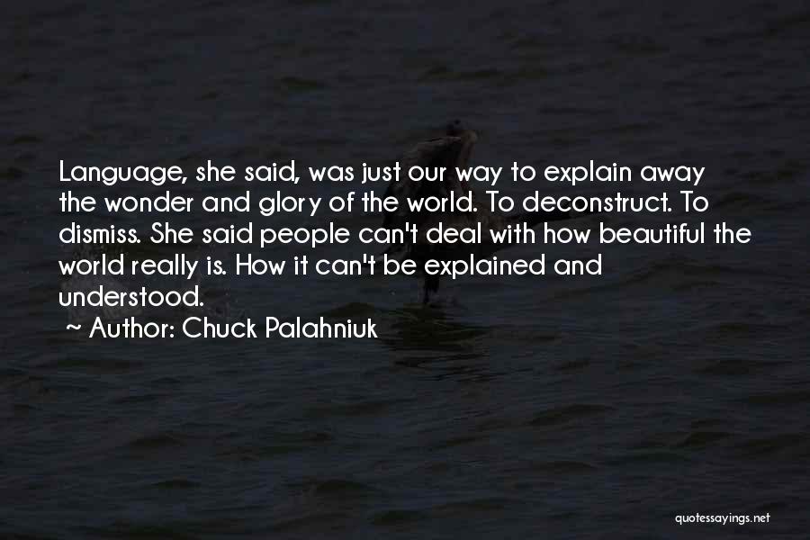 Chuck Palahniuk Quotes: Language, She Said, Was Just Our Way To Explain Away The Wonder And Glory Of The World. To Deconstruct. To