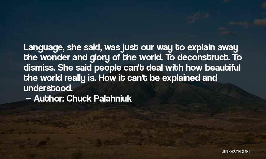 Chuck Palahniuk Quotes: Language, She Said, Was Just Our Way To Explain Away The Wonder And Glory Of The World. To Deconstruct. To