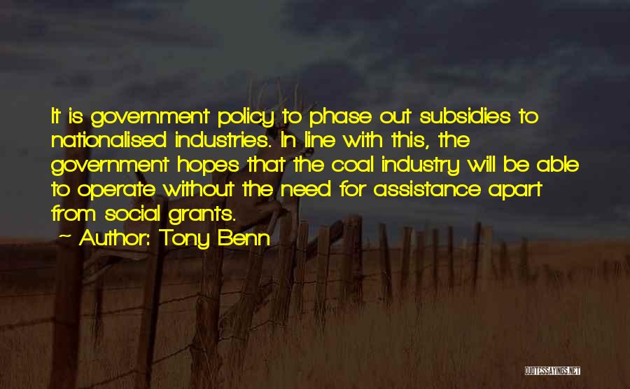 Tony Benn Quotes: It Is Government Policy To Phase Out Subsidies To Nationalised Industries. In Line With This, The Government Hopes That The