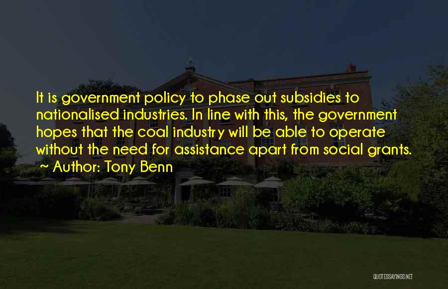 Tony Benn Quotes: It Is Government Policy To Phase Out Subsidies To Nationalised Industries. In Line With This, The Government Hopes That The
