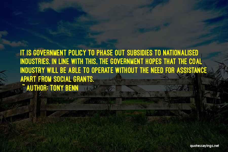 Tony Benn Quotes: It Is Government Policy To Phase Out Subsidies To Nationalised Industries. In Line With This, The Government Hopes That The