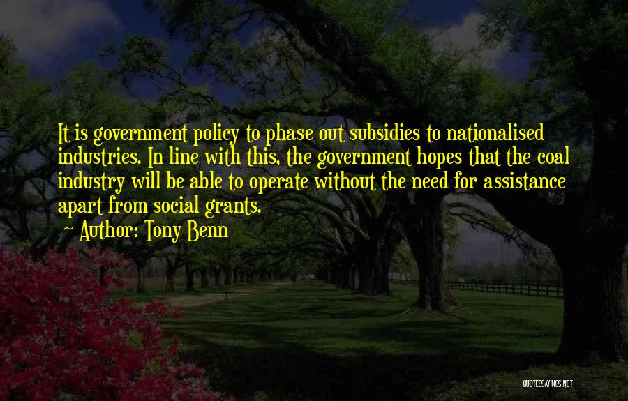 Tony Benn Quotes: It Is Government Policy To Phase Out Subsidies To Nationalised Industries. In Line With This, The Government Hopes That The