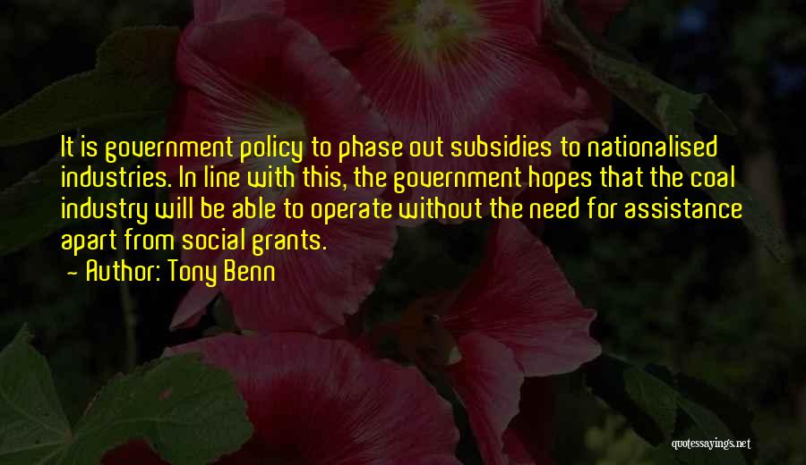 Tony Benn Quotes: It Is Government Policy To Phase Out Subsidies To Nationalised Industries. In Line With This, The Government Hopes That The