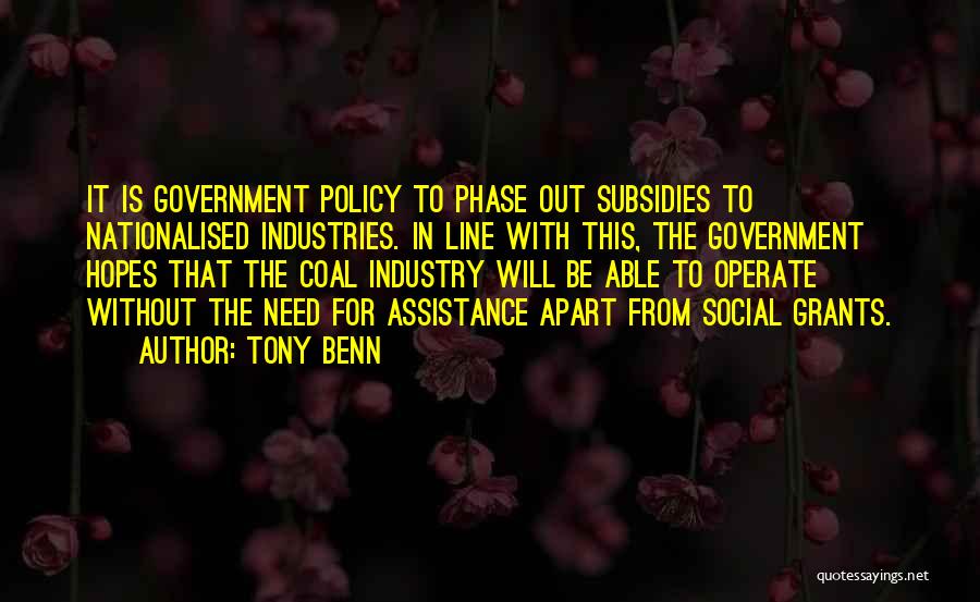 Tony Benn Quotes: It Is Government Policy To Phase Out Subsidies To Nationalised Industries. In Line With This, The Government Hopes That The