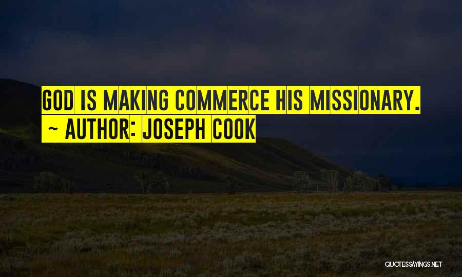 Joseph Cook Quotes: God Is Making Commerce His Missionary.