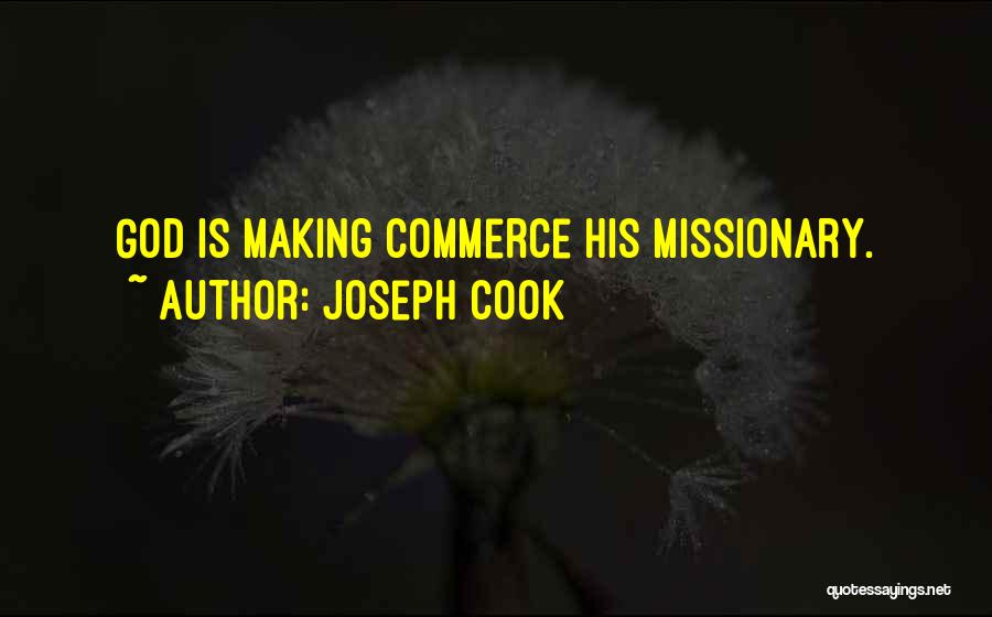 Joseph Cook Quotes: God Is Making Commerce His Missionary.