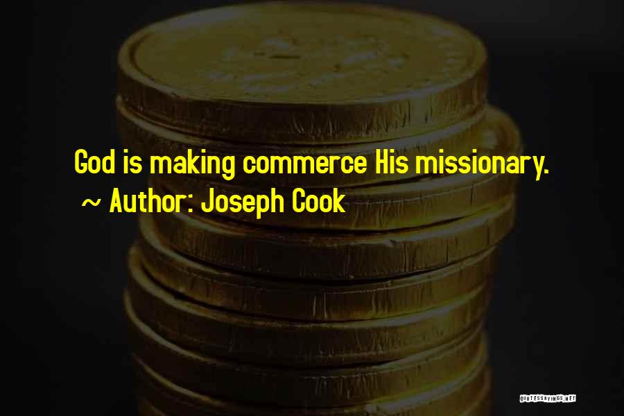 Joseph Cook Quotes: God Is Making Commerce His Missionary.