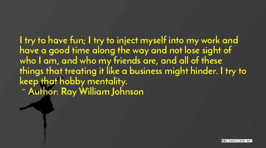 Ray William Johnson Quotes: I Try To Have Fun; I Try To Inject Myself Into My Work And Have A Good Time Along The