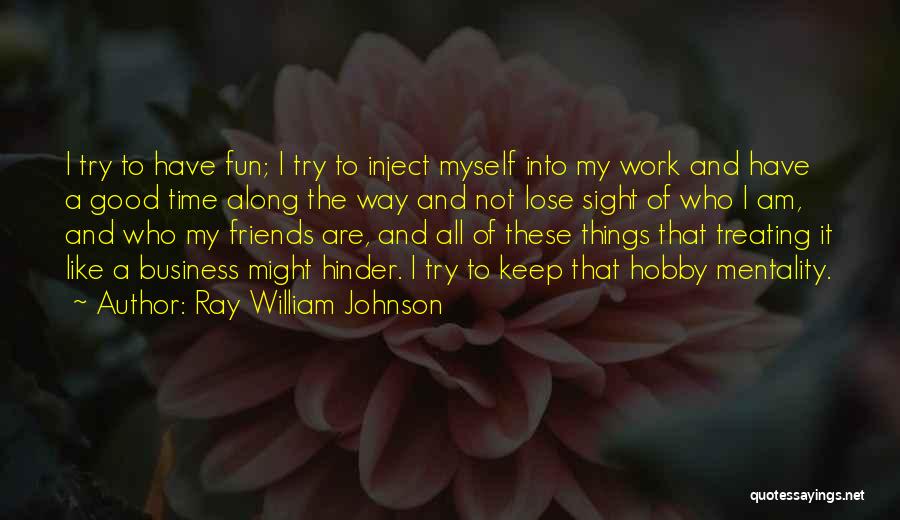 Ray William Johnson Quotes: I Try To Have Fun; I Try To Inject Myself Into My Work And Have A Good Time Along The