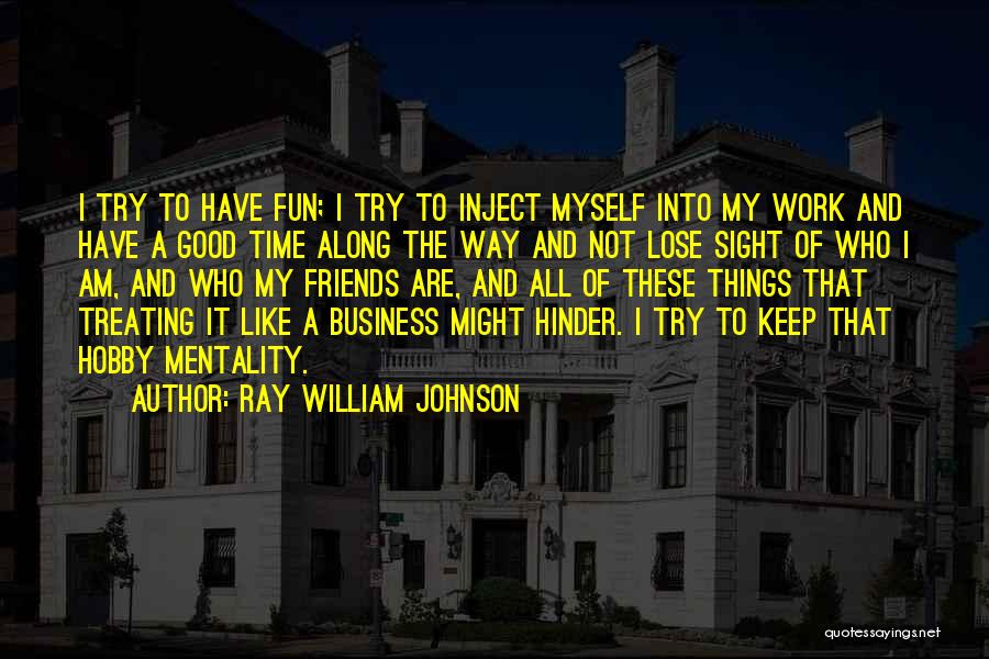 Ray William Johnson Quotes: I Try To Have Fun; I Try To Inject Myself Into My Work And Have A Good Time Along The