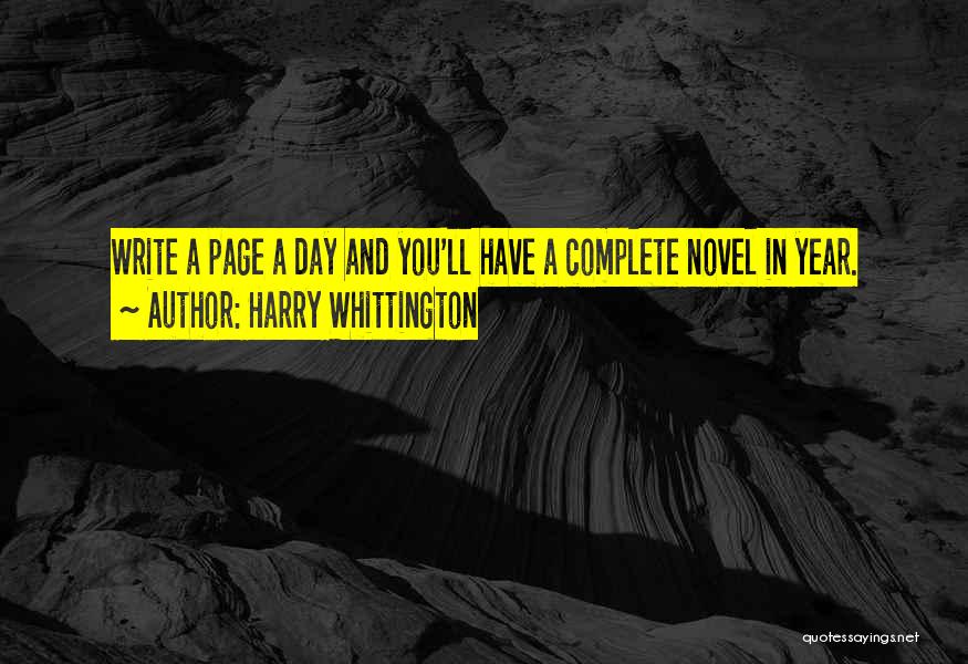 Harry Whittington Quotes: Write A Page A Day And You'll Have A Complete Novel In Year.