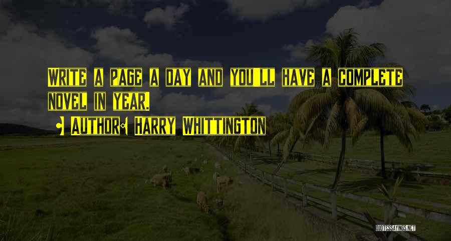 Harry Whittington Quotes: Write A Page A Day And You'll Have A Complete Novel In Year.