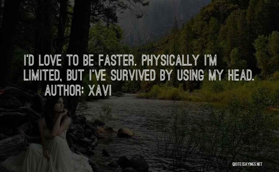 Xavi Quotes: I'd Love To Be Faster. Physically I'm Limited, But I've Survived By Using My Head.