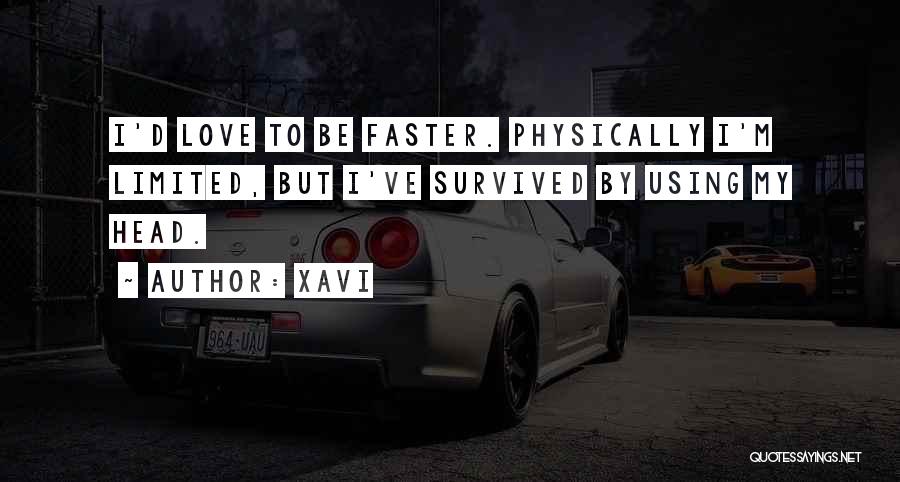 Xavi Quotes: I'd Love To Be Faster. Physically I'm Limited, But I've Survived By Using My Head.