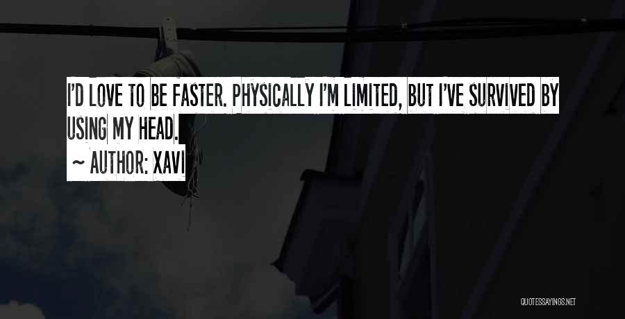 Xavi Quotes: I'd Love To Be Faster. Physically I'm Limited, But I've Survived By Using My Head.
