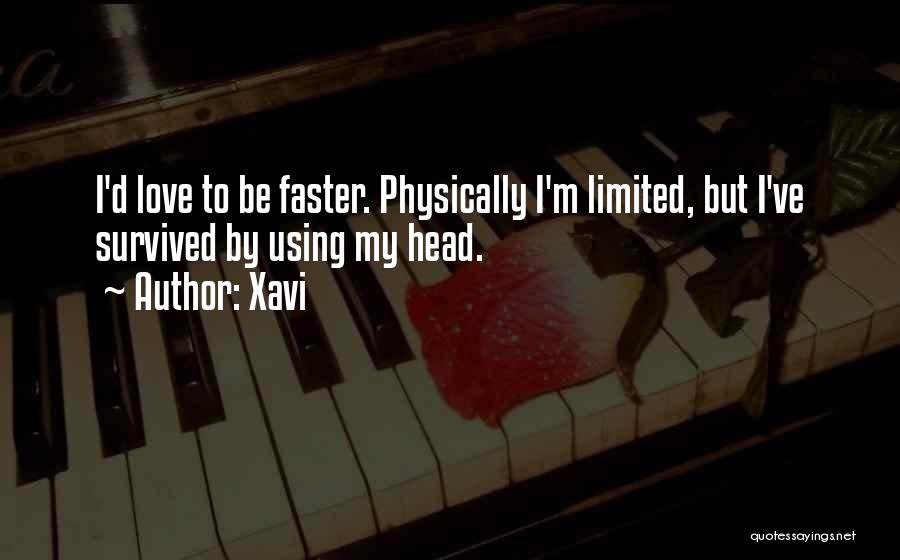 Xavi Quotes: I'd Love To Be Faster. Physically I'm Limited, But I've Survived By Using My Head.